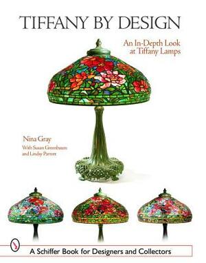 Tiffany by Design: An In-Depth Look at Tiffany Lamps by Nina Gray