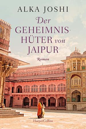 Der Geheimnishüter von Jaipur by Alka Joshi, Birte Mirbach