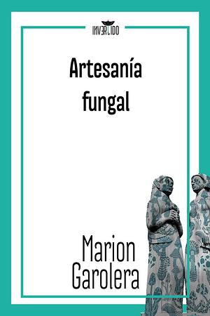 Artesanía fungal by Marion Garolera