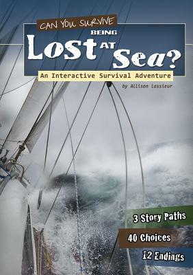 Can You Survive Being Lost at Sea?: An Interactive Survival Adventure by Allison Lassieur