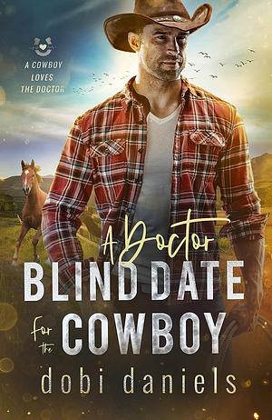 A Doctor Blind Date for the Cowboy by Dobi Daniels