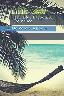 The Blue Lagoon: A Romance by Henry de Vere Stacpoole