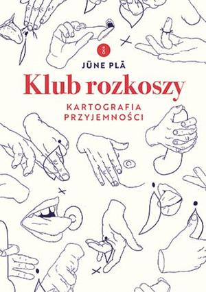 Klub rozkoszy. Kartografia przyjemności by Jüne Plã