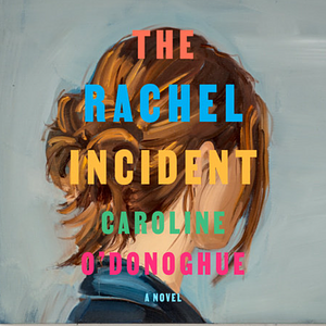 The Rachel Incident by Caroline O'Donoghue