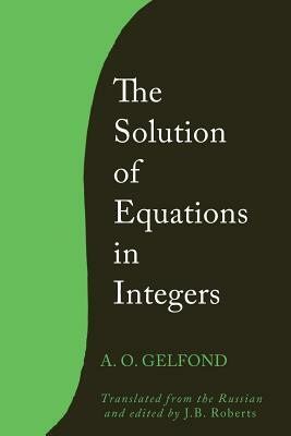 The Solution of Equations in Integers by A. O. Gelfond