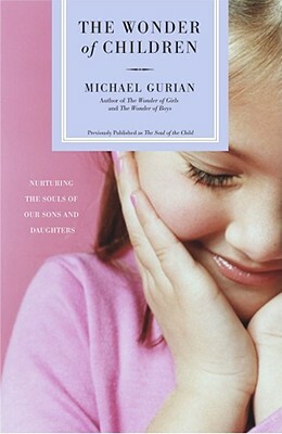 The Wonder of Children: Nurturing the Souls of Our Sons and Daughters by Michael Gurian