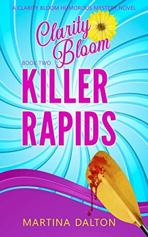 Killer Rapids: A Clarity Bloom Humorous Mystery Novel by Martina Dalton