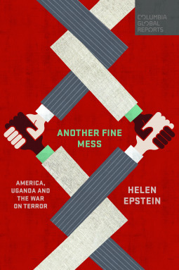Another Fine Mess: America, Uganda, and the War on Terror by Helen C. Epstein