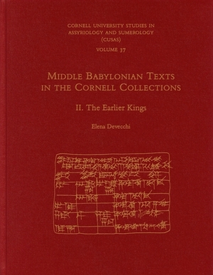 Middle Babylonian Texts in the Cornell Collections, Part 2: The Earlier Kings by Elena Devecchi