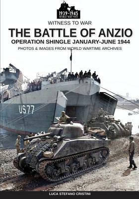 The battle of Anzio: Operation Shingle January-June 1944 by Luca Stefano Cristini