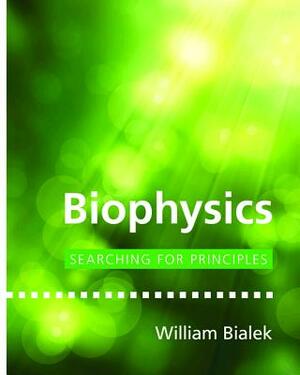 Biophysics: Searching for Principles by William Bialek