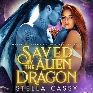 Saved By The Alien Dragon by Stella Cassy