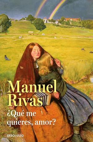 ¿Qué me quieres, amor? by Manuel Rivas