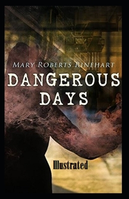 Dangerous Days Illustrated by Mary Roberts Rinehart