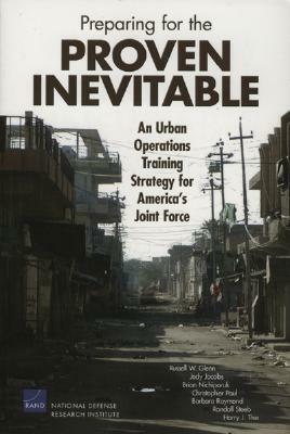 Preparing for the Proven Inevitable: An Urban Operations Training Strategy for America's Joint Force by Russell W. Glenn