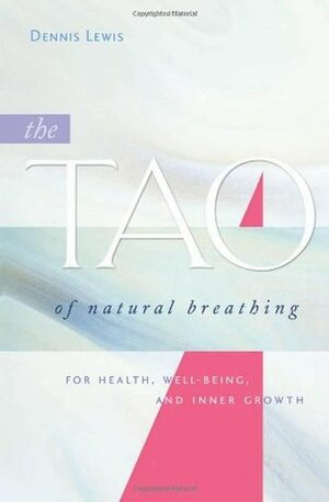 The Tao of Natural Breathing: For Health, Well-Being, and Inner Growth by Mantak Chia, Dennis Lewis