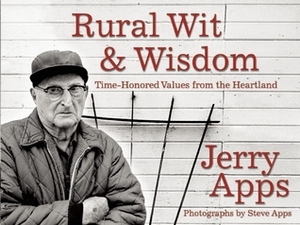 Rural Wit and Wisdom: Time-Honored Values from the Heartland by Jerry Apps, Steve Apps