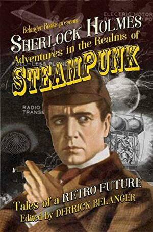 Sherlock Holmes: Adventures in the Realms of Steampunk, Tales of a Retro Future by Thomas Fortenberry, Benjamin Langley, Robert Perret, Derrick Belanger, Cara Fox, G.C. Rosenquist, Stephen Herczeg, John Linwood Grant