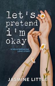 Let's Pretend I'm Okay by Jasmine Little