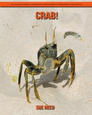 Crab! An Educational Children's Book about Crab with Fun Facts by Sue Reed