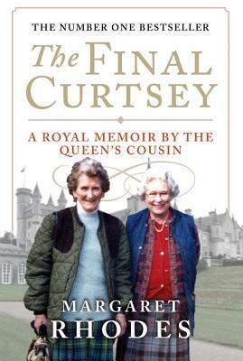 The Final Curtsey: A Royal Memoir by the Queen's Cousin by Margaret Rhodes