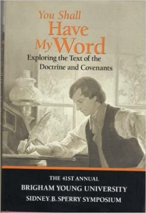 You Shall Have My Word: Exploring the Text of the Doctrine and Covenants by Richard O. Cowan, Scott C. Esplin, Rachel Cope