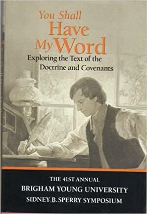 You Shall Have My Word: Exploring the Text of the Doctrine and Covenants by Scott C. Esplin, Rachel Cope, Richard O. Cowan