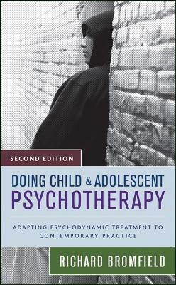 Doing Child and Adolescent Psychotherapy: Adapting Psychodynamic Treatment to Contemporary Practice by Richard Bromfield