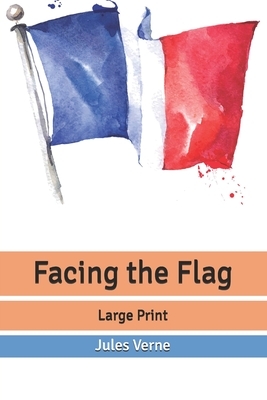 Facing the Flag: Large Print by Jules Verne