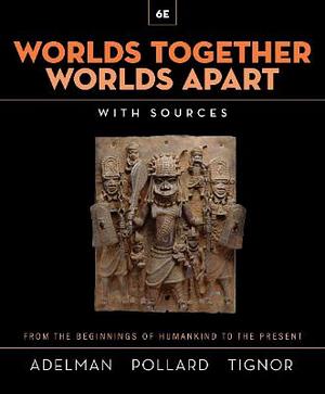 Worlds Together, Worlds Apart: A History of the World from the Beginnings of Humankind to the Present, Volume 2 by Elizabeth Ann Pollard, Robert L. Tignor, Jeremy Adelman