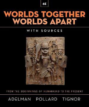 Worlds Together, Worlds Apart: A History of the World from the Beginnings of Humankind to the Present, Volume 2 by Jeremy Adelman, Robert L. Tignor, Elizabeth Ann Pollard