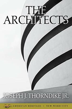 The Architects by Joseph J. Thorndike Jr.