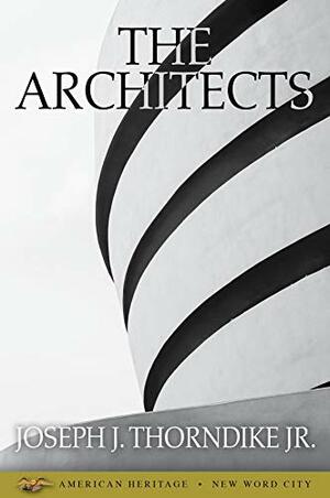 The Architects by Joseph J. Thorndike Jr.