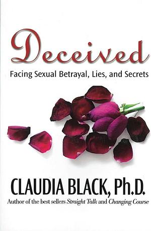 Deceived: Facing Sexual Betrayal Lies and Secrets by Claudia Black