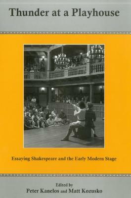 Thunder at a Playhouse: Essaying Shakespeare and the Early Modern Stage by Peter Kanelos, Matthew Kozusko