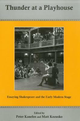 Thunder at a Playhouse: Essaying Shakespeare and the Early Modern Stage by Matthew Kozusko, Peter Kanelos