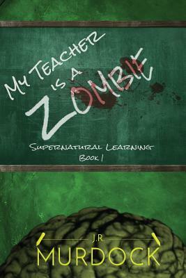 My Teacher is a Zombie by J. R. Murdock