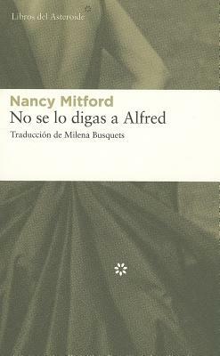 No Se Lo Digas A Alfred by Nancy Mitford