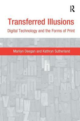 Transferred Illusions: Digital Technology and the Forms of Print by Marilyn Deegan, Kathryn Sutherland