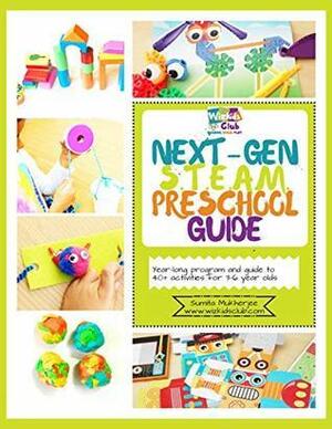 Next-Gen STEAM Preschool Guide: Year-long program and guide to 40+ activities for 3-6 year olds by Sumita Mukherjee