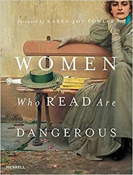Women Who Read Are Dangerous by Karen Joy Fowler, Stefan Bollmann