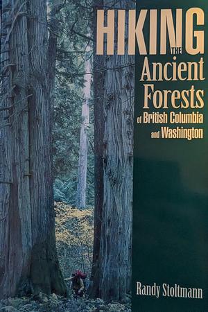 Hiking the Ancient Forests of British Columbia and Washington by Randy Stoltmann