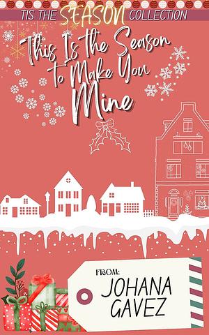 This is The Season to Make You Mine by Johana Gavez