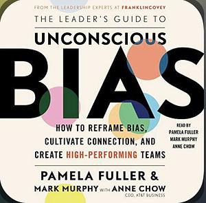 The Leader's Guide to Unconscious Bias: How To Reframe Bias, Cultivate Connection, and Create High-Performing Teams by Pamela Fuller