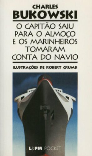 O Capitão Saiu Para O Almoço E Os Marinheiros Tomaram Conta Do Navio by Charles Bukowski, Robert Crumb