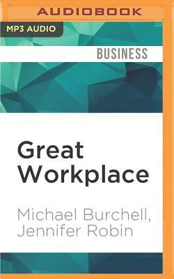 Great Workplace: How to Build It, How to Keep It, and Why It Matters by Jennifer Robin, Michael Burchell