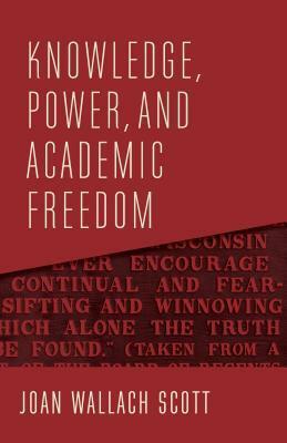 Knowledge, Power, and Academic Freedom by Joan Wallach Scott