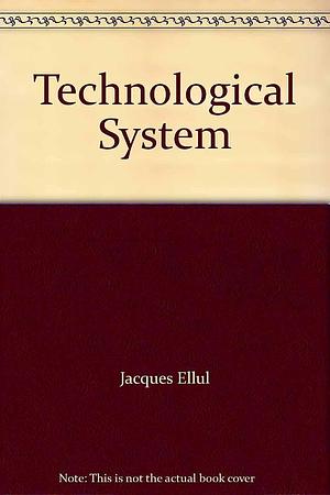 Technological System by Jacques Ellul, Jacques Ellul