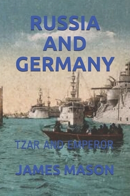 Russia and Germany: Tzar and Emperor by James Mason