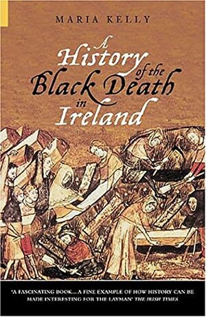 A History of the Black Death in Ireland by Maria Kelly